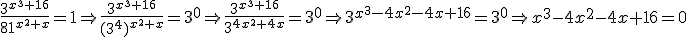 \frac{3^{x^3+16}}{81^{x^2+x}}=1 \Rightarrow \frac{3^{x^3+16}}{(3^4)^{x^2+x}}=3^0\Rightarrow \frac{3^{x^3+16}}{3^{4x^2+4x}}=3^0\Rightarrow 3^{x^3-4x^2-4x+16}=3^0\Rightarrow x^3-4x^2-4x+16=0