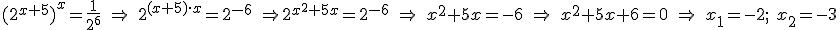 (2^{x+5})^x=\frac{1}{2^6} \ \Rightarrow \ 2^{(x+5)\cdot x}=2^{-6} \ \Rightarrow 2^{x^2+5x}=2^{-6} \ \Rightarrow \ x^2+5x=-6 \ \Rightarrow \ x^2+5x+6=0 \ \Rightarrow \ x_1=-2; \ x_2=-3