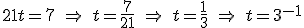 21t=7 \ \Rightarrow \ t=\frac{7}{21} \ \Rightarrow \ t=\frac{1}{3} \ \Rightarrow \ t=3^{-1}