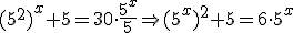(5^2)^x+5=30\cdot{\frac{5^x}{5}}\Rightarrow{(5^x)^2+5=6\cdot{5^x}}
