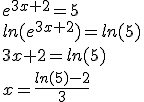 { e }^{ 3x+2 }=5\\ ln({ e }^{ 3x+2 })=ln(5)\\ 3x+2=ln(5)\\ x=\frac { ln(5)-2 }{ 3 } 