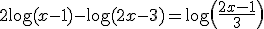 2 \log(x-1)- \log(2x-3)= \log \(\frac{2x-1}{3}\)