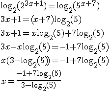 \\ \log _{ 2 }{ ({ 2 }^{ 3x+1 }) } =\log _{ 2 }{ ({ 5 }^{ x+7 }) } \\ 3x+1=(x+7)\log _{ 2 }{ ({ 5 }) } \\ 3x+1=x\log _{ 2 }{ ({ 5 }) } +7\log _{ 2 }{ ({ 5 }) } \\ 3x-x\log _{ 2 }{ ({ 5 }) } =-1+7\log _{ 2 }{ ({ 5 }) } \\ x(3-\log _{ 2 }{ ({ 5 }) } )=-1+7\log _{ 2 }{ ({ 5 }) } \\ x=\frac { -1+7\log _{ 2 }{ ({ 5 }) }  }{ 3-\log _{ 2 }{ ({ 5 }) }  } 