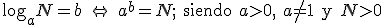 \log_aN = b \ \Leftrightarrow \ a^b=N ; 	extrm{ siendo }a>0, \ a
eq1	extrm{ y }N>0